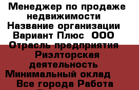 Менеджер по продаже недвижимости › Название организации ­ Вариант Плюс, ООО › Отрасль предприятия ­ Риэлторская деятельность › Минимальный оклад ­ 1 - Все города Работа » Вакансии   . Белгородская обл.